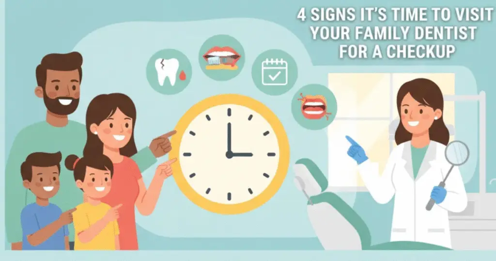 4 Signs it’s Time to Visit your Family Dentist for a Checkup.